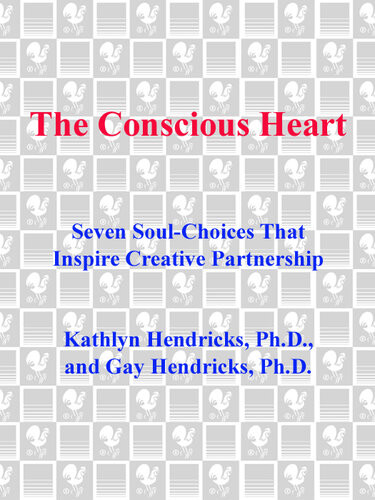 The Conscious Heart Seven Soulchoices That Create Your Relationship Destiny Gay Hendricks Kathlyn Hendricks