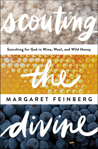 Scouting The Divine My Search For God In Wine Wool And Wild Honey Margaret Feinberg