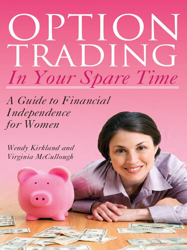 Option Trading In Your Spare Time A Guide To Financial Independence For Women Wendy Kirkland Virginia Mccullough