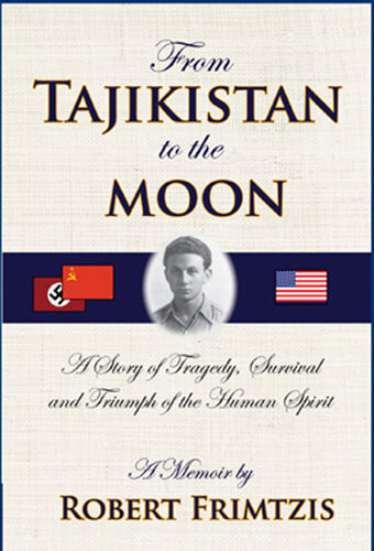 From Tajikistan To The Moon A Story Of Tragedy Survival And Triumph Of The Human Spirit Robert Frimtzis