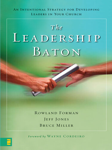The Leadership Baton An Intentional Strategy For Developing Leaders In Your Church Rowland Forman