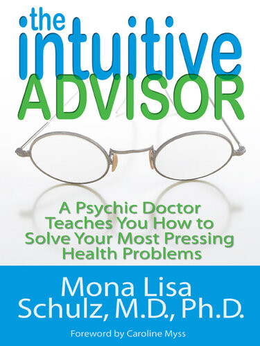 The Intuitive Advisor A Psychic Doctor Teaches You How To Solve Your Most Pressing Health Problems Mona Lisa Schulz