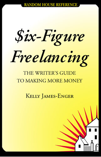 Sixfigure Freelancing The Writers Guide To Making More Money Kelly Jamesenger