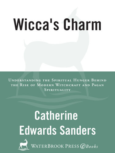 Wiccas Charm Understanding The Spiritual Hunger Behind The Rise Of Modern Witchcraft And Pagan Spirituality Catherine Sanders