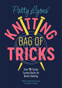Patty Lyons Knitting Bag Of Tricks Over 70 Sanity Saving Hacks For Better Knitting Patty Lyons
