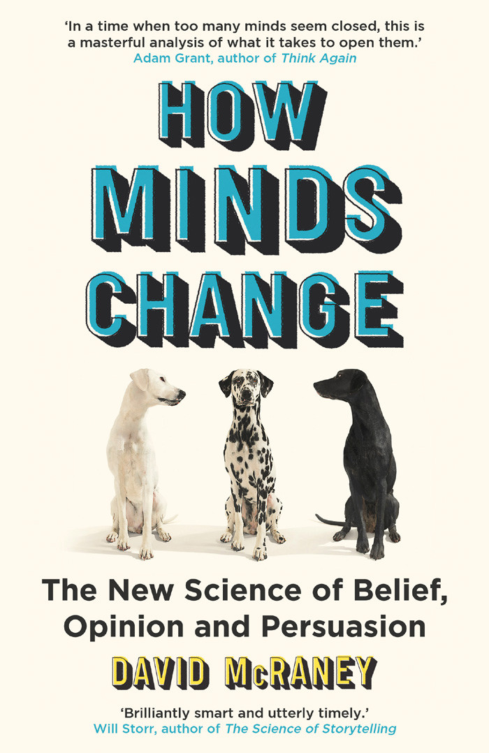 How Minds Change The New Science Of Belief Opinion And Persuasion David Mcraney