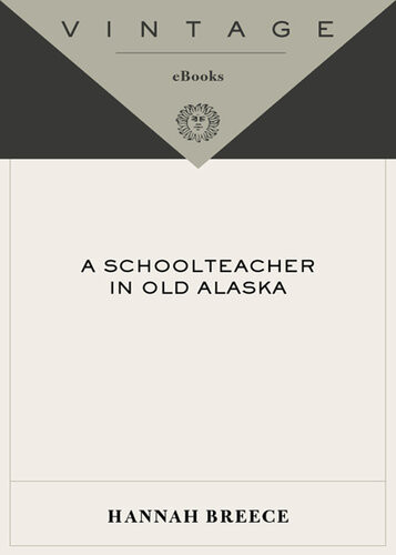A Schoolteacher In Old Alaska The Story Of Hannah Breece Hannah Breece