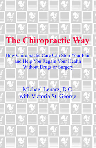 The Chiropractic Way How Chiropractic Care Can Stop Your Pain And Help You Regain Your Health Michael Lenarz