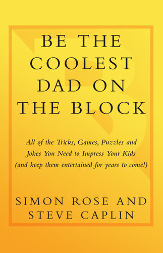Be The Coolest Dad On The Block All Of The Tricks Games Puzzles And Jokes You Need To Impress Your Kids Simon Rose