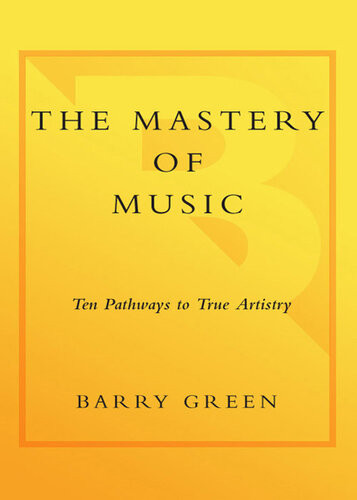 The Mastery Of Music Ten Pathways To True Artistry Barry Green