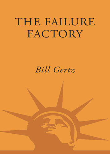 The Failure Factory How Unelected Bureaucrats Liberal Democrats And Big Government Republicans Are Undermining Americas Security And Leading Us To War Bill Gertz