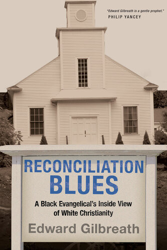 Reconciliation Blues A Black Evangelicals Inside View Of White Christianity Edward Gilbreath