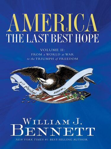 America The Last Best Hope Volume Ii From A World At War To The Triumph Of Freedom William J Bennett