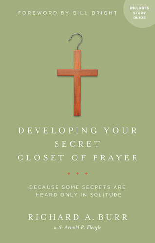 Developing Your Secret Closet Of Prayer With Study Guide Because Some Secrets Are Heard Only In Solitude Richard A Burr