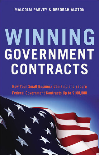 Winning Government Contracts How Your Small Business Can Find And Secure Federal Government Contracts Up To 100000 Malcolm Parvey