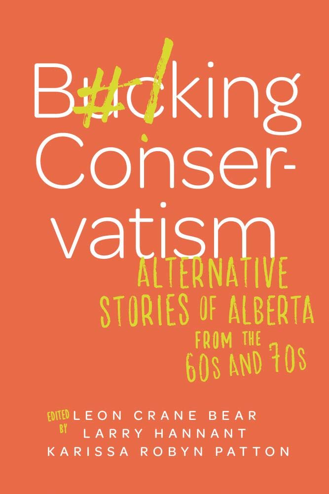 Bucking Conservatism Alternative Stories Of Alberta From The 1960s And 1970s Leon Crane Bear Editor