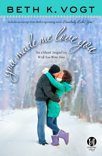You Made Me Love You An Eshort Sequel To Wish You Were Here Beth K Vogt