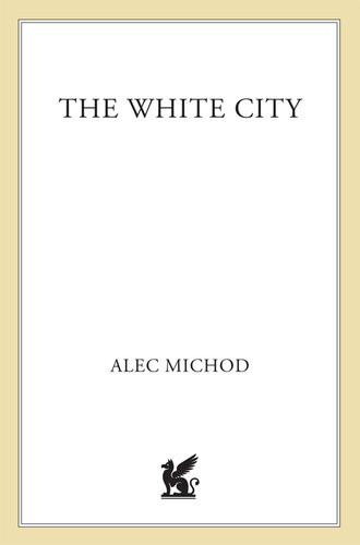 The White City A Novel Of Murder At The Chicago Worlds Fair Alec Michod