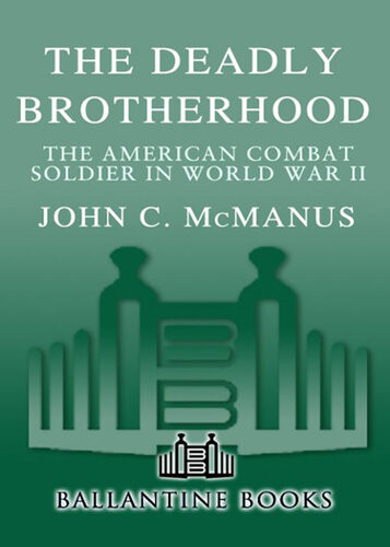 The Deadly Brotherhood The American Combat Soldier In World War Ii John Mcmanus