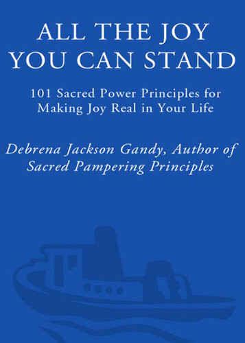 All The Joy You Can Stand 101 Sacred Power Principles For Making Joy Real In Your Life Debrena Jackson Gandy