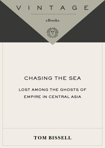 Chasing The Sea Lost Among The Ghosts Of Empire In Central Asia Tom Bissell