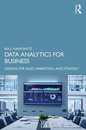 Data Analytics For Business Lessons For Sales Marketing And Strategy Ira J Haimowitz