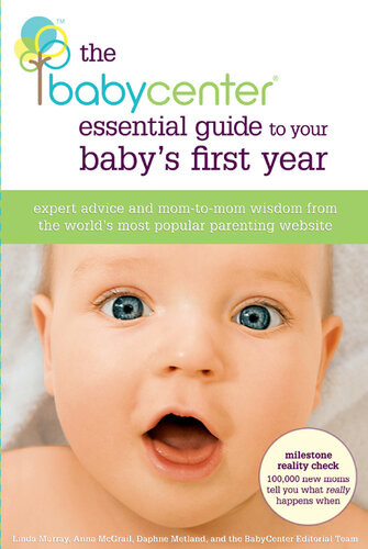 The Babycenter Essential Guide To Your Babys First Year Expert Advice And Momtomom Wisdom From The Worlds Most Popular Parenting Website Linda J Murray Anna Mcgrail Daphne Metland Editors Of Babycenter