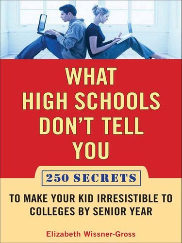What High Schools Dont Tell You 300 Secrets To Make Your Kid Irresistible To Colleges By Senior Year Elizabeth Wissnergross