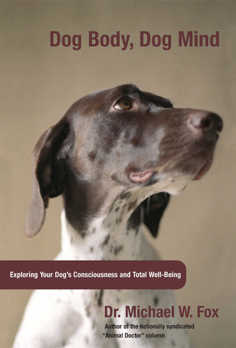 Dog Body Dog Mind Exploring Canine Consciousness And Total Wellbeing Michael Fox