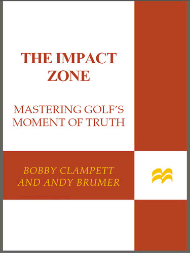 The Impact Zone Mastering Golfs Moment Of Truth 1st Edition Bobby Clampett Andy Brumer