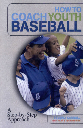 How To Coach Youth Baseball A Stepbystep Approach Beverly Carroll Kevin Obrien Fran Obrien