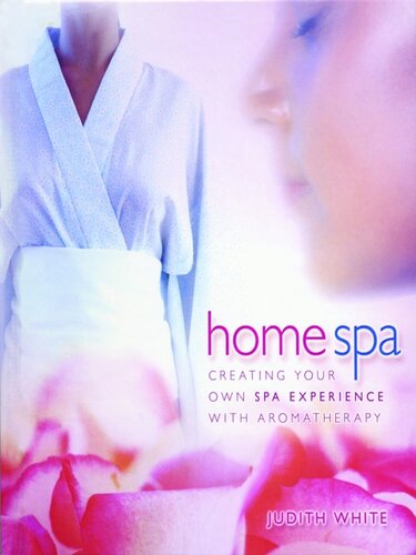 Home Spa Creating Your Own Spa Experience With Aromatherapy Judith White