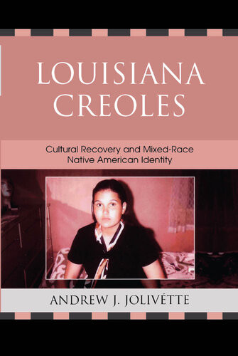 Louisiana Creoles Cultural Recovery And Mixedrace Native American Identity Andrew J Jolivtte