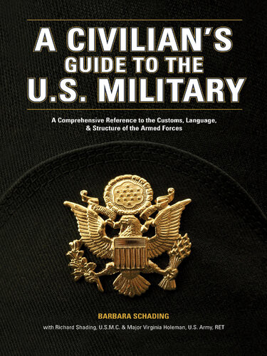 A Civilians Guide To The Us Military A Comprehensive Reference To The Customs Language And Structure Of The Armed Forces Barbara Schading