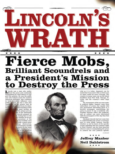 Lincolns Wrath Fierce Mobs Brilliant Scoundrels And A Presidents Mission To Destroy The Press Jeffrey Manber Neil Dahlstrom