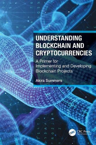 Understanding Blockchain And Cryptocurrencies A Primer For Implementing And Developing Blockchain Projects Akira Summers