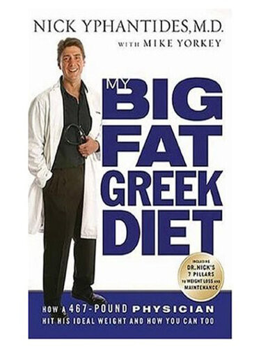 My Big Fat Greek Diet How A 467pound Physician Hit His Ideal Weight And How You Can Too Nick Yphantides Mike Yorkey