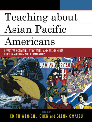 Teaching About Asian Pacific Americans Effective Activities Strategies And Assignments For Classrooms And Communities Edith Wenchu Chen