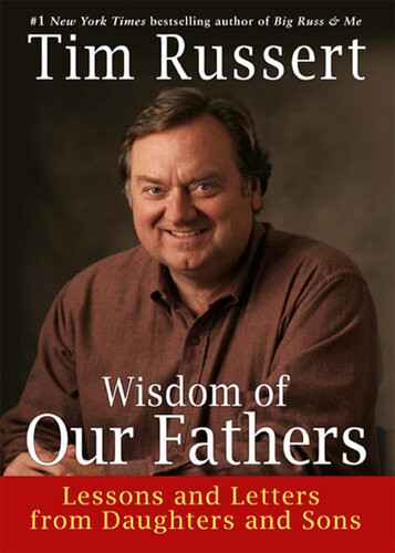 Wisdom Of Our Fathers Lessons And Letters From Daughters And Sons Tim Russert