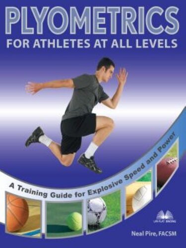 Plyometrics For Athletes At All Levels A Training Guide For Explosive Speed And Power Neal Pire