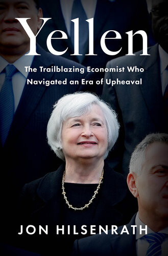 Yellen The Trailblazing Economist Who Navigated An Era Of Upheaval 1st Edition Jon Hilsenrath