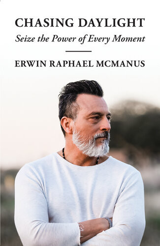 Chasing Daylight Seize The Power Of Every Moment Erwin Raphael Mcmanus