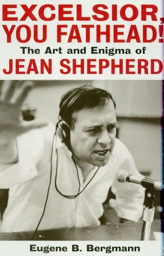 Excelsior You Fathead The Art And Enigma Of Jean Shepherd Eugene B Bergmann