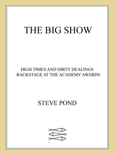 The Big Show High Times And Dirty Dealings Backstage At The Academy Awards 1st Edition Steve Pond