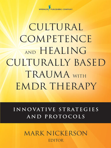 Cultural Competence And Healing Culturally Based Trauma With Emdr Therapy Innovative Strategies And Protocols Mark Nickerson