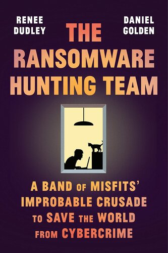 The Ransomware Hunting Team A Band Of Misfits Improbable Crusade To Save The World From Cybercrime 1st Edition Renee Dudley