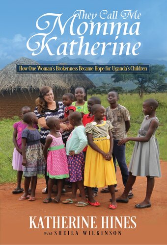 They Call Me Momma Katherine How One Womans Brokenness Became Hope For Ugandas Children Katherine Hines Sheila Wilkinson