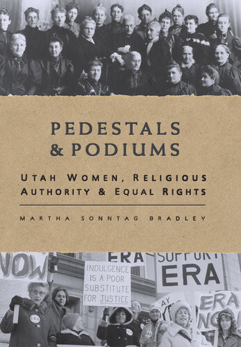 Pedestals And Podiums Utah Women Religious Authority And Equal Rights Martha S Bradleyevans