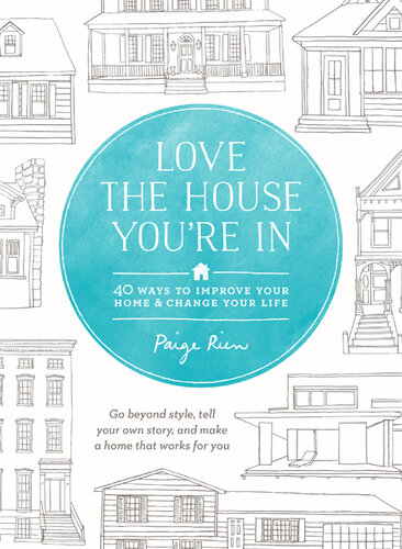 Love The House Youre In 40 Ways To Improve Your Home And Change Your Life Paige Rien