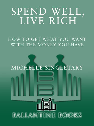 Spend Well Live Rich Previously Published As 7 Money Mantras For A Richer Life How To Get What You Want With The Money You Have Michelle Singletary